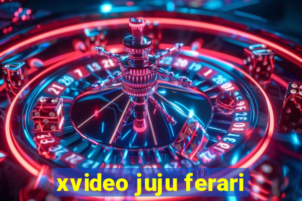 xvideo juju ferari